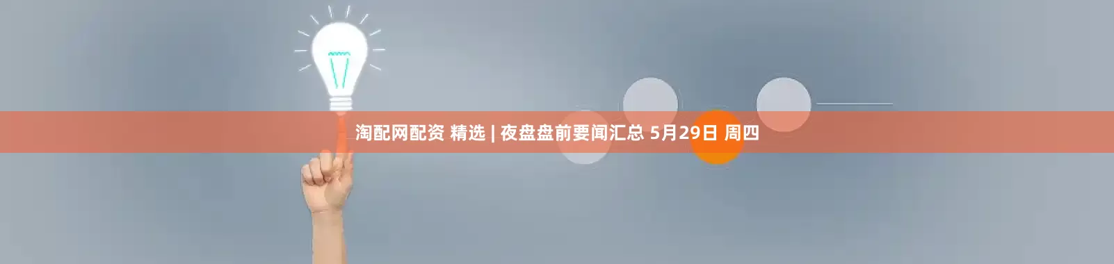淘配网配资 精选 | 夜盘盘前要闻汇总 5月29日 周四